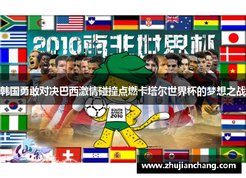 韩国勇敢对决巴西激情碰撞点燃卡塔尔世界杯的梦想之战