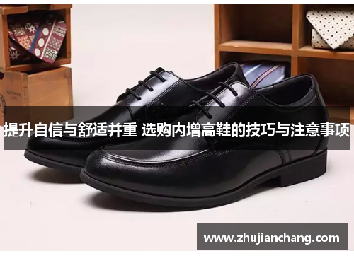提升自信与舒适并重 选购内增高鞋的技巧与注意事项