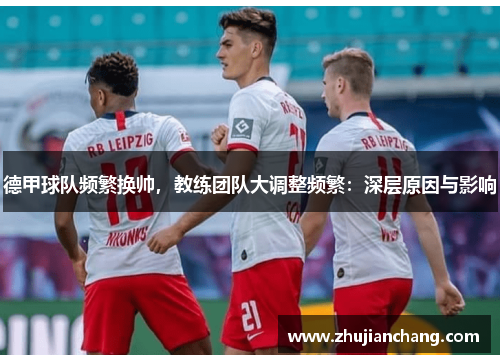 德甲球队频繁换帅，教练团队大调整频繁：深层原因与影响