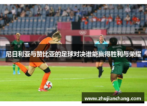 尼日利亚与赞比亚的足球对决谁能赢得胜利与荣耀